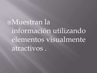  Muestran  la
 información utilizando
 elementos visualmente
 atractivos .
 