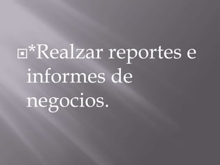 *Realzar reportes e
 informes de
 negocios.
 