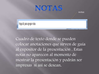 notas




Cuadro de texto donde se pueden
colocar anotaciones que sirven de guía
al expositor de la presentación . Estas
notas no aparecen al momento de
mostrar la presentación y podrán ser
impresas si así se desean.
 