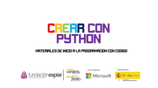 crear con
python
Materiales de inicio a la programacion con codigo
 