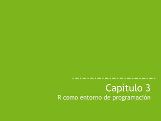 Santiago Mota (santiago_mota@yahoo.es)
Introducción a R
Capítulo 3
R como entorno de programación
 