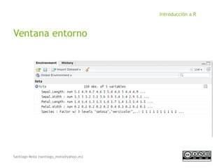 Santiago Mota (santiago_mota@yahoo.es)
Introducción a R
Ventana entorno
 