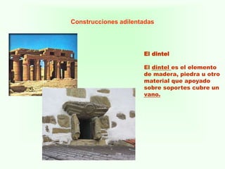 Construcciones adilentadas
El dintel
El dintel es el elemento
de madera, piedra u otro
material que apoyado
sobre soportes...