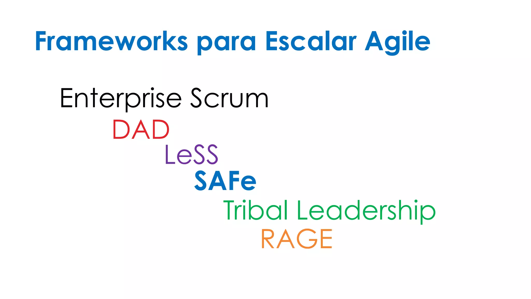 Frameworks para Escalar Agile 
Enterprise Scrum 
DAD 
LeSS 
SAFe 
Tribal Leadership 
RAGE 
 