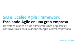 SAFe: Scaled Agile Framework 
Escalando 
Agile 
en 
una 
gran 
empresa 
Un vistazo a unos de los frameworks más populares y 
controversiales para la adopción Agile a nivel empresarial 
Johnny Ordóñez 
 