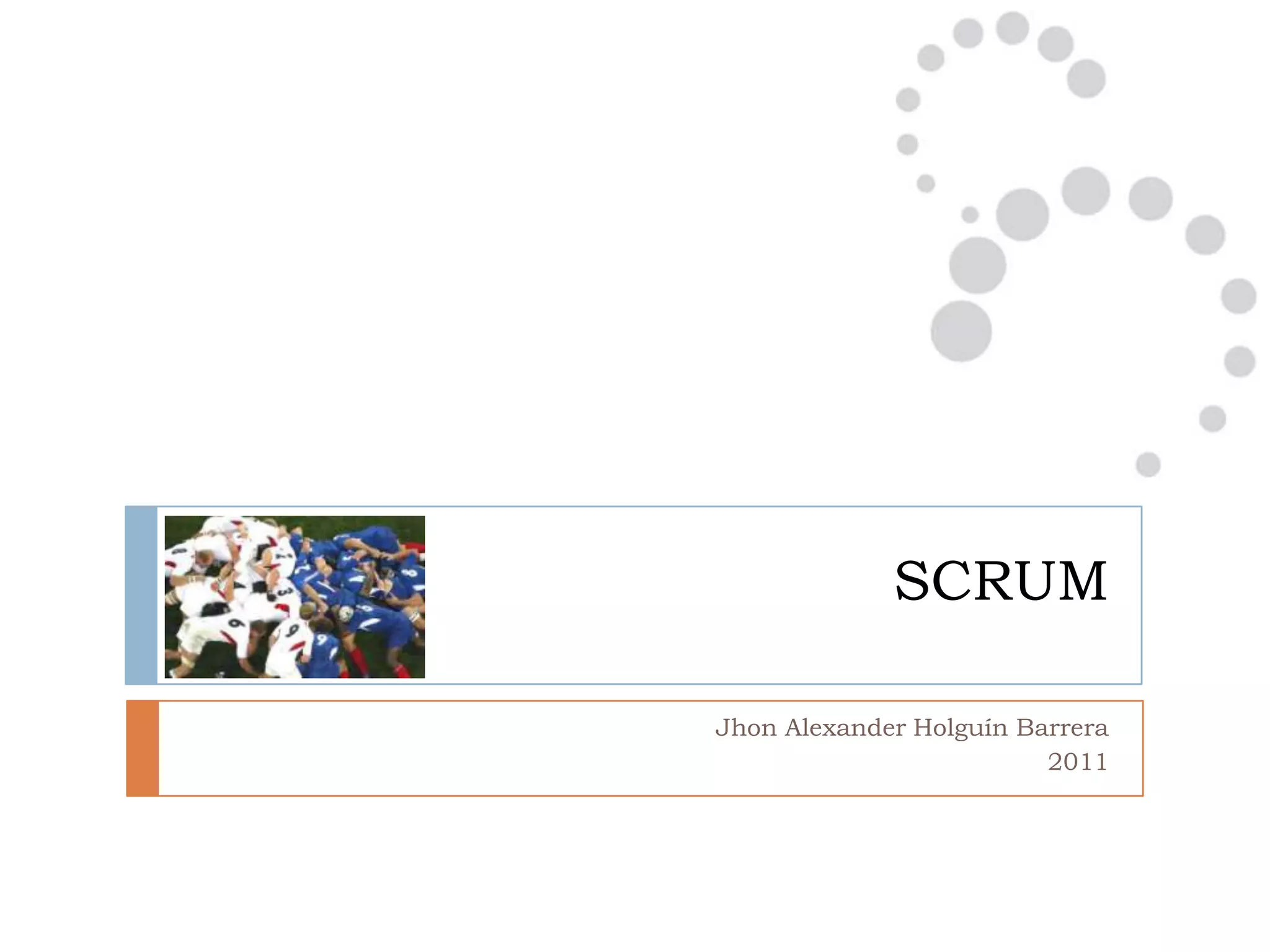 SCRUM

Jhon Alexander Holguín Barrera
                         2011
 