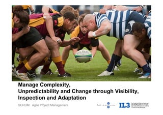 SCRUM: Agile Project Management
Manage Complexity,
Unpredictability and Change through Visibility,
Inspection and Adaptation
 