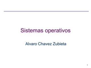 1
Sistemas operativos
Alvaro Chavez Zubieta
 