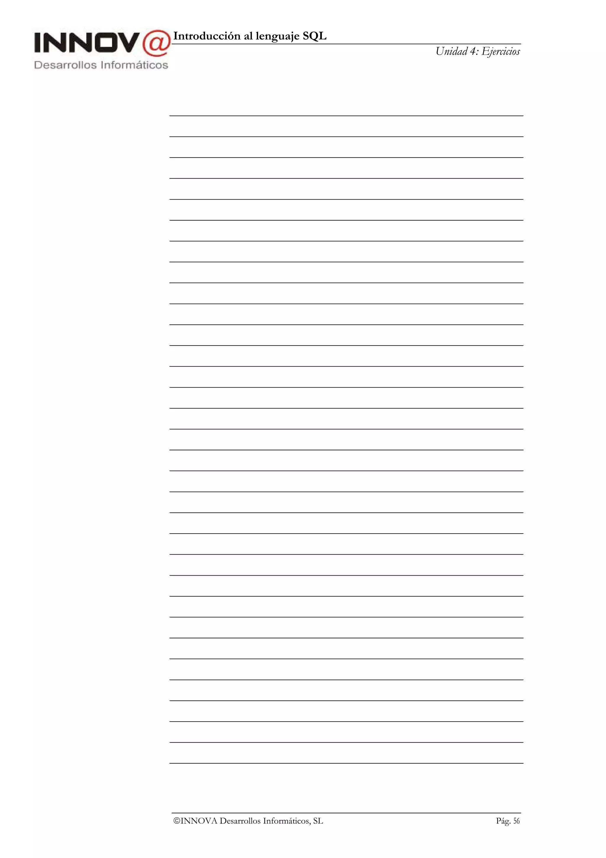 Introducción al lenguaje SQL
                                       Unidad 4: Ejercicios




INNOVA Desarrollos Informáticos, SL                 Pág. 56
 