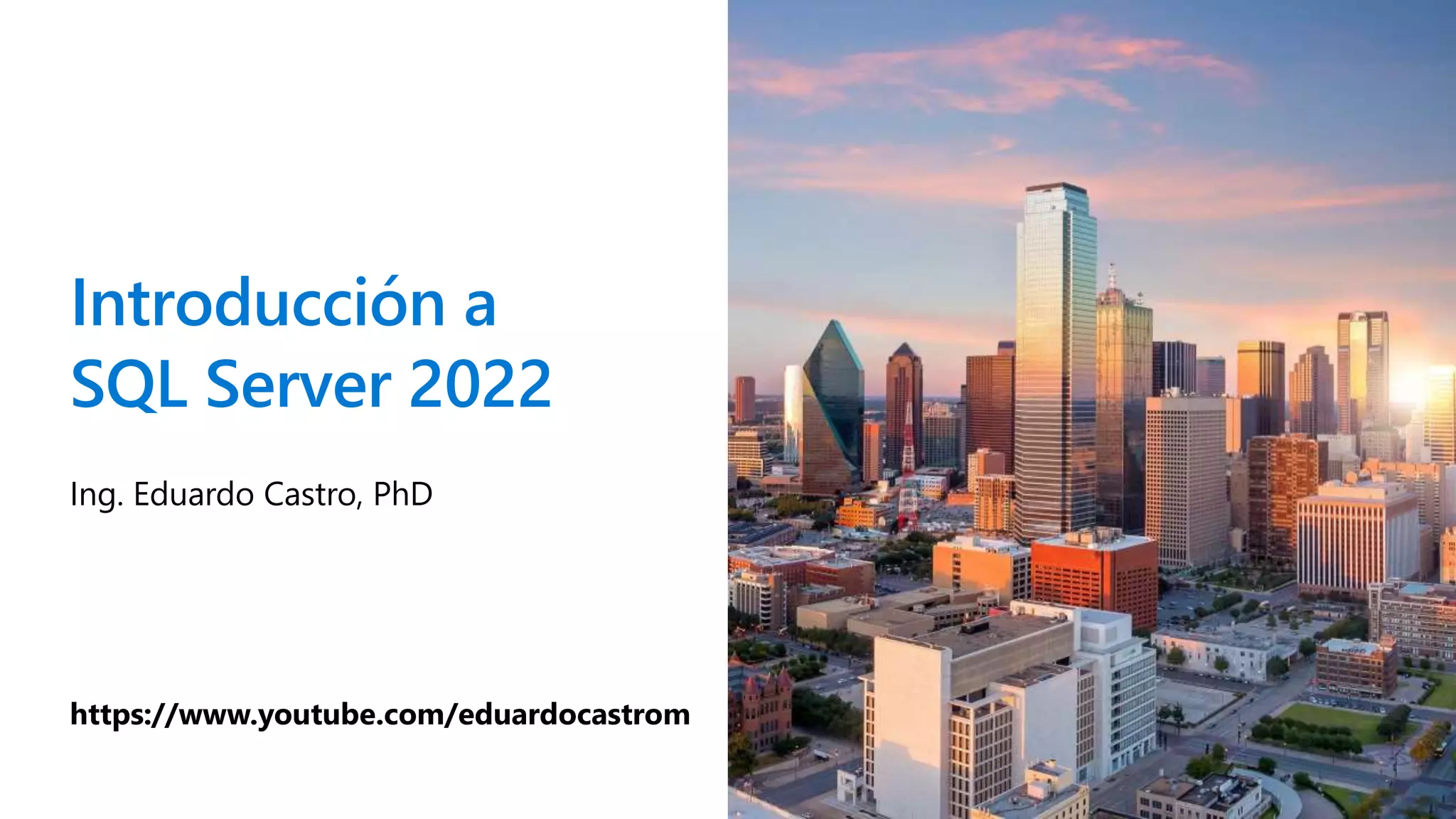 Introducción a
SQL Server 2022
Ing. Eduardo Castro, PhD
https://www.youtube.com/eduardocastrom
 