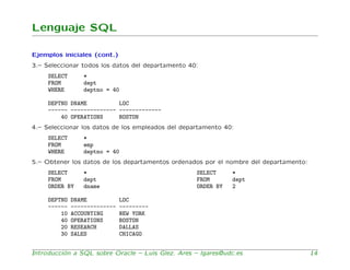 Lenguaje SQL

Ejemplos iniciales (cont.)
3.– Seleccionar todos los datos del departamento 40:
     SELECT       *
     FRO...