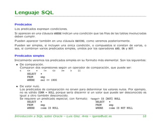 Lenguaje SQL

Predicados
Los predicados expresan condiciones.
Si aparecen en una cl´usula WHERE indican una condici´n que ...