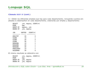 Lenguaje SQL

Cl´usula GROUP BY (cont.)
  a

3.– Obt´n los diferentes empleos que hay para cada departamento, incluyendo c...