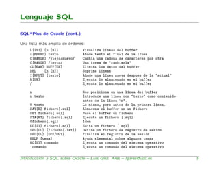 Lenguaje SQL

SQL*Plus de Oracle (cont.)

Una lista m´s amplia de ´rdenes:
           a            o
     L[IST] [n [m]]  ...