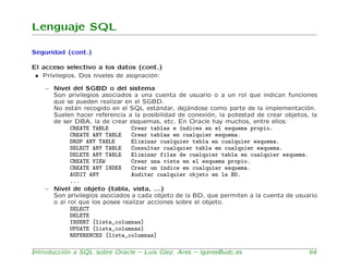 Lenguaje SQL

Seguridad (cont.)

El acceso selectivo a los datos (cont.)
 • Privilegios. Dos niveles de asignaci´n:
      ...