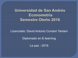 Licenciado: David Antonio Condori Tantani
Diplomado en E-learning
La paz - 2016
 