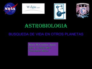 ASTROBIOLOGIA


 Renée M. Condori Apaza
 Julio E. Valdivia Silva
 Christopher Mckay
 