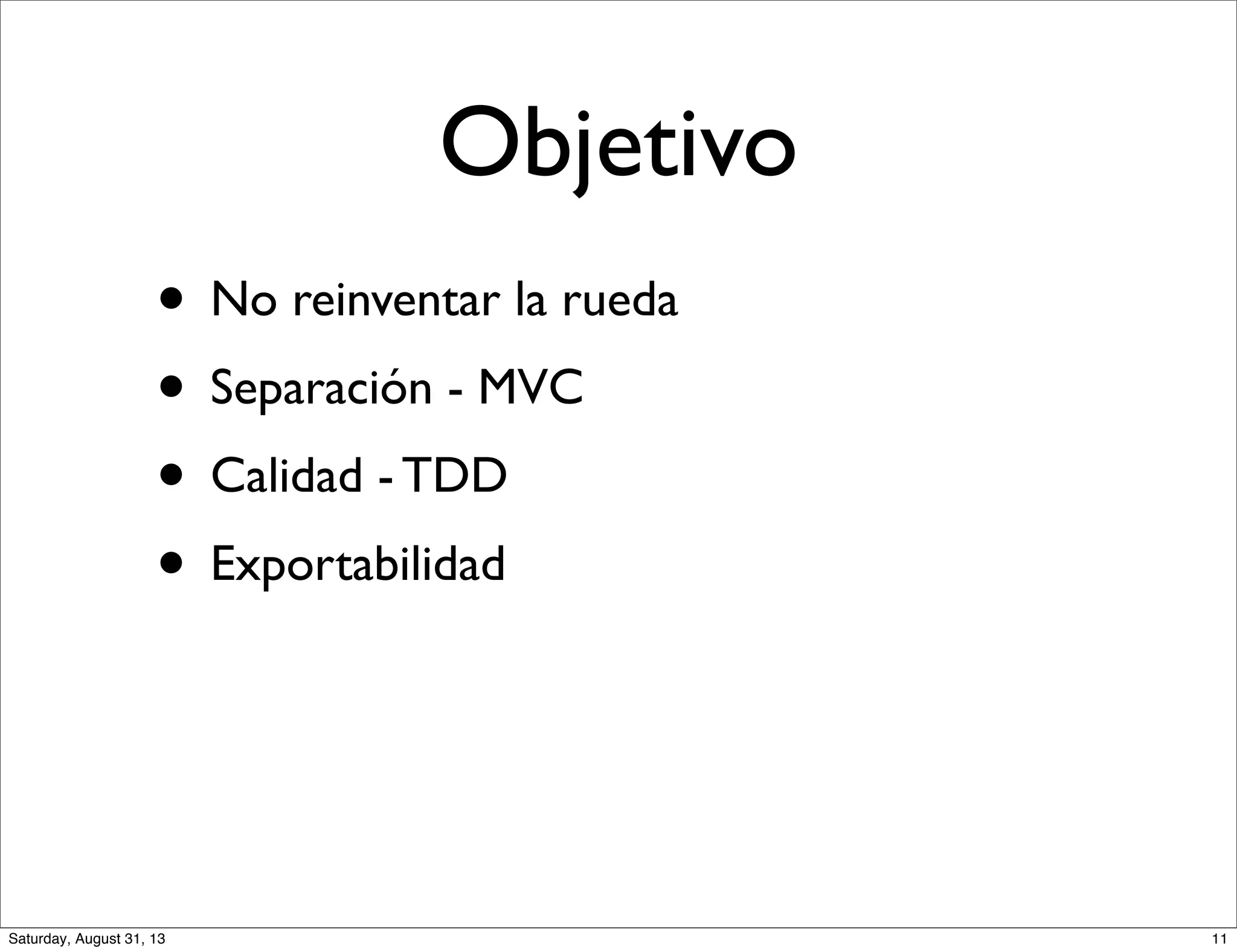 Objetivo
• No reinventar la rueda
• Separación - MVC
• Calidad - TDD
• Exportabilidad
11Saturday, August 31, 13
 