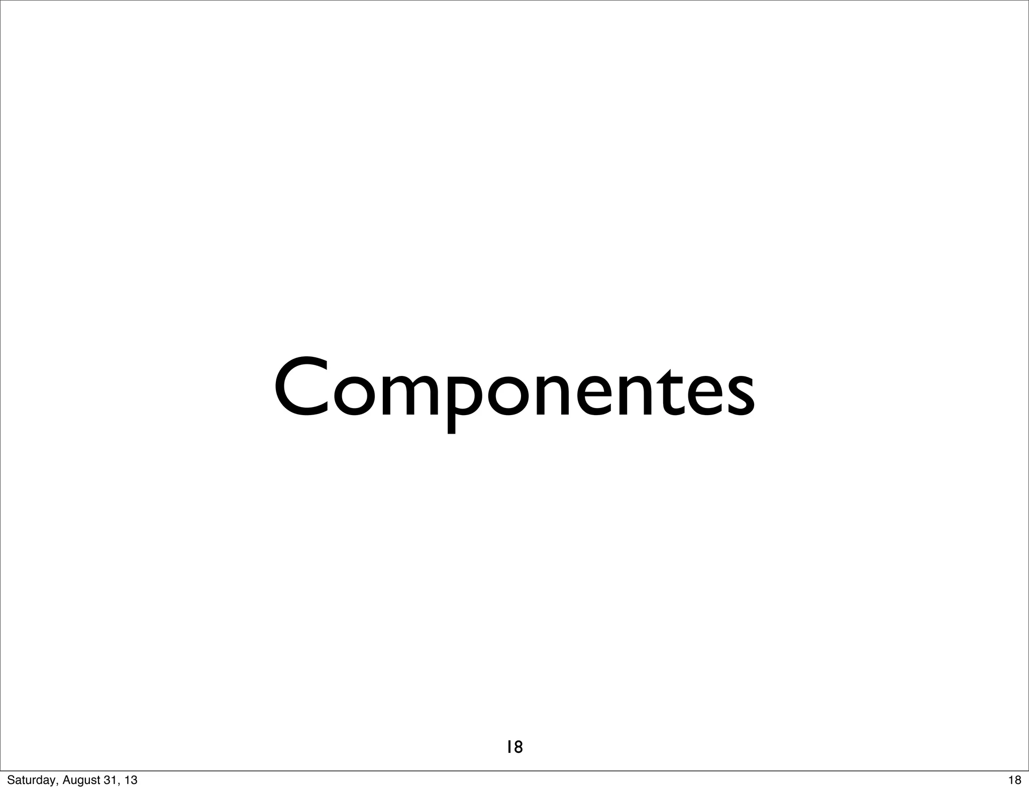 Componentes
18
18Saturday, August 31, 13
 