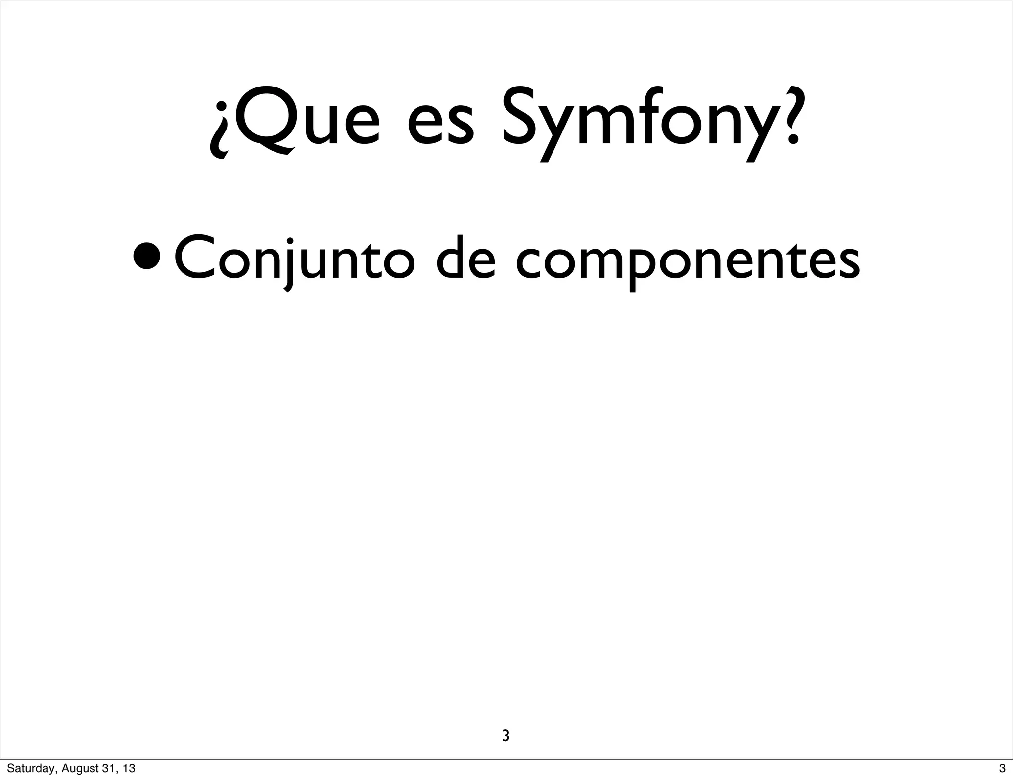¿Que es Symfony?
•Conjunto de componentes
3
3Saturday, August 31, 13
 