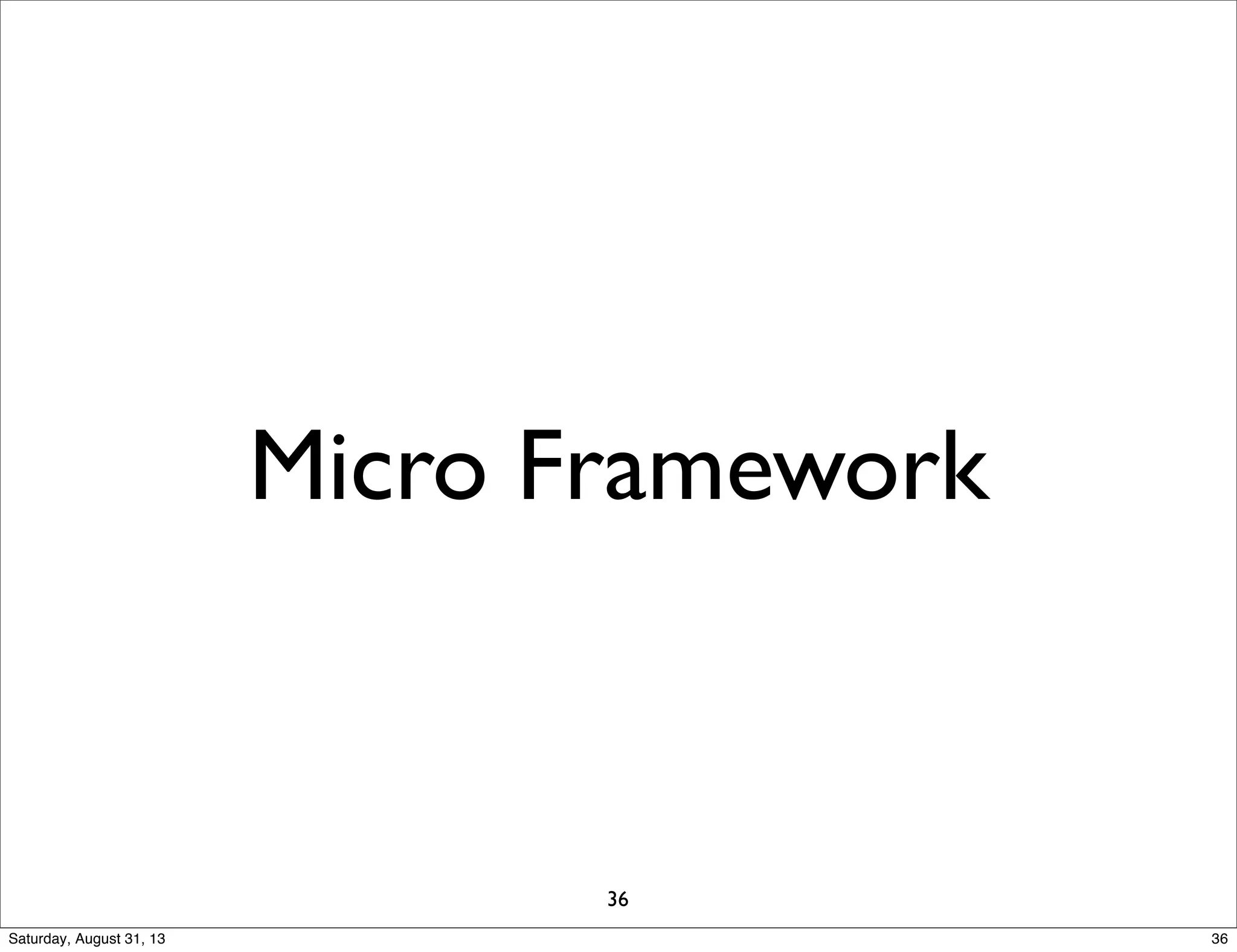 Micro Framework
36
36Saturday, August 31, 13
 