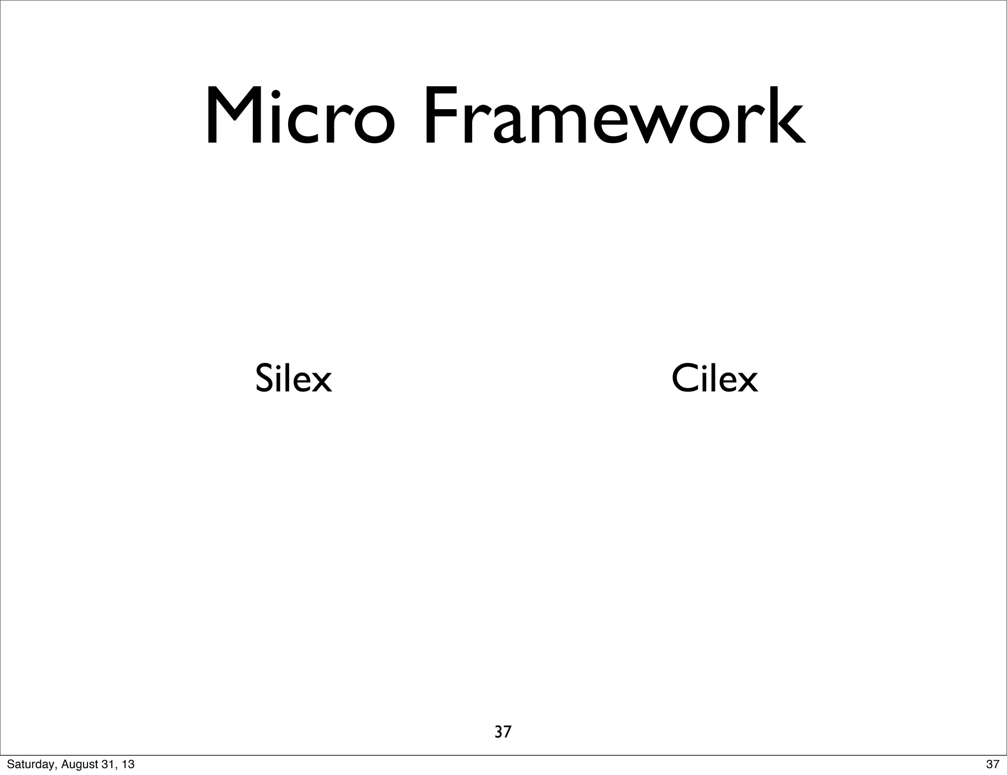 Micro Framework
37
Silex Cilex
37Saturday, August 31, 13
 