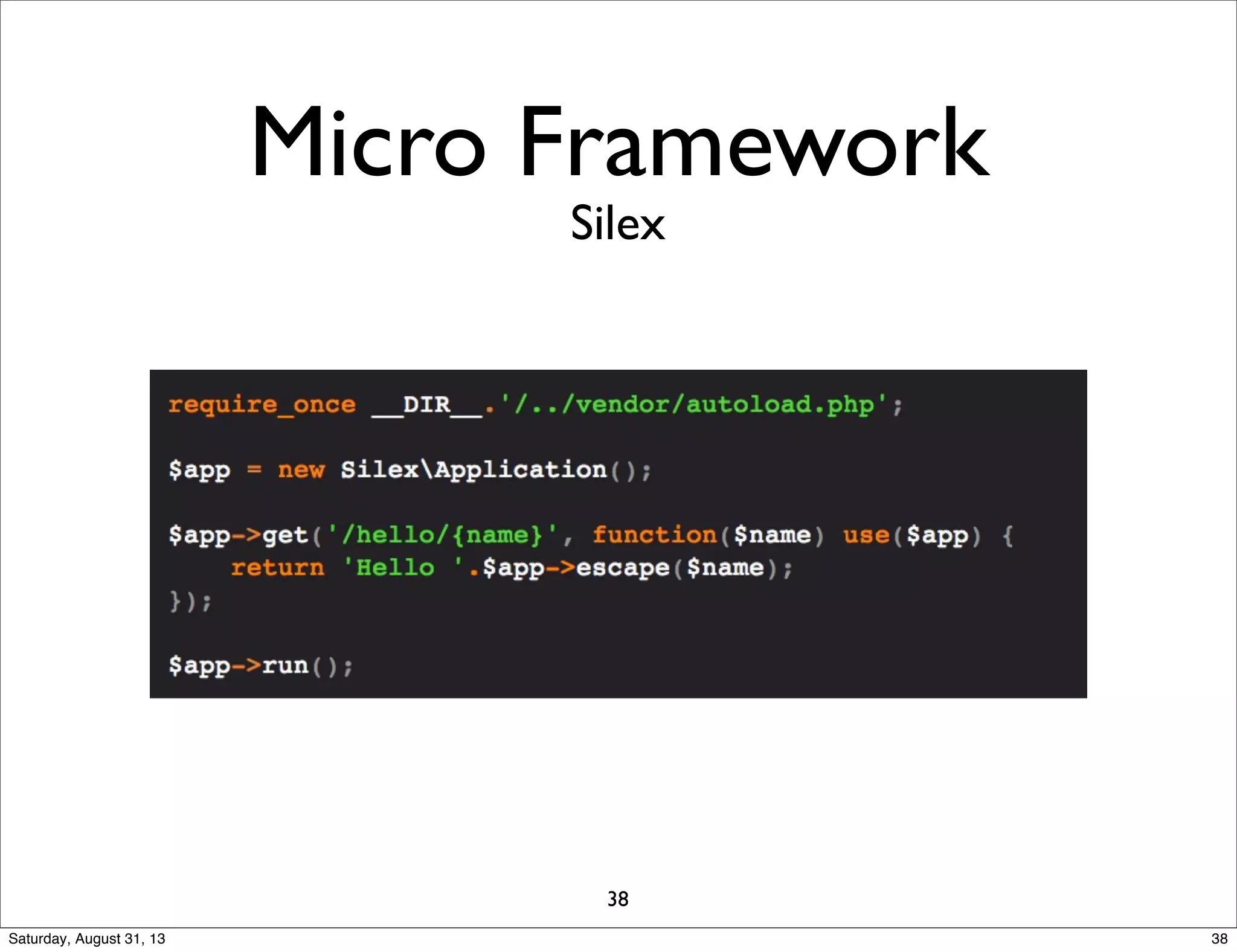 Micro Framework
38
Silex
38Saturday, August 31, 13
 