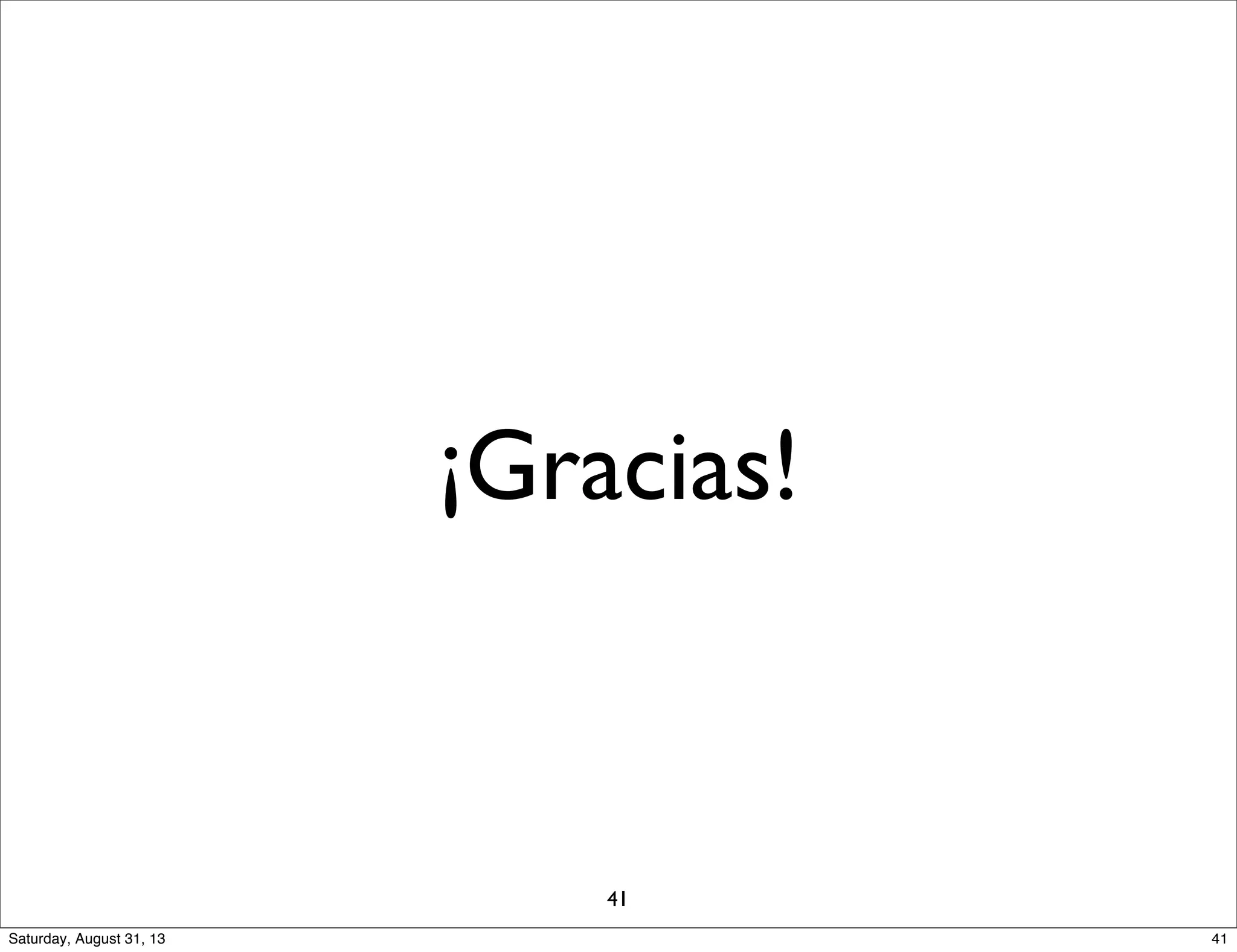 ¡Gracias!
41
41Saturday, August 31, 13
 