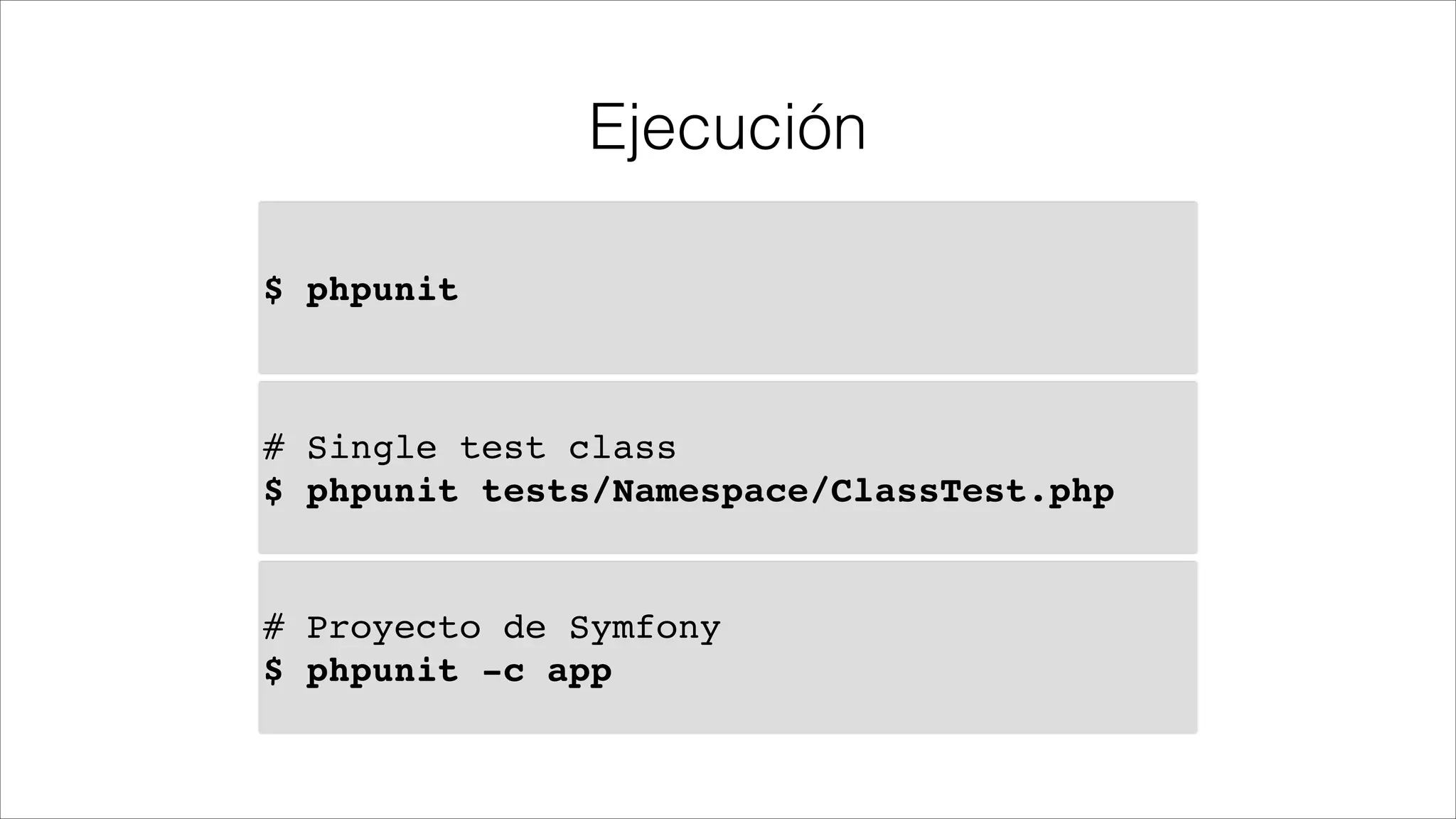 Ejecución
$ phpunit

# Single test class!
$ phpunit tests/Namespace/ClassTest.php

# Proyecto de Symfony!
$ phpunit -c app

 