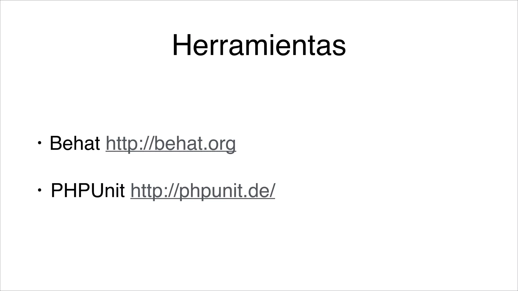Herramientas

•

Behat http://behat.org!

•

PHPUnit http://phpunit.de/

 