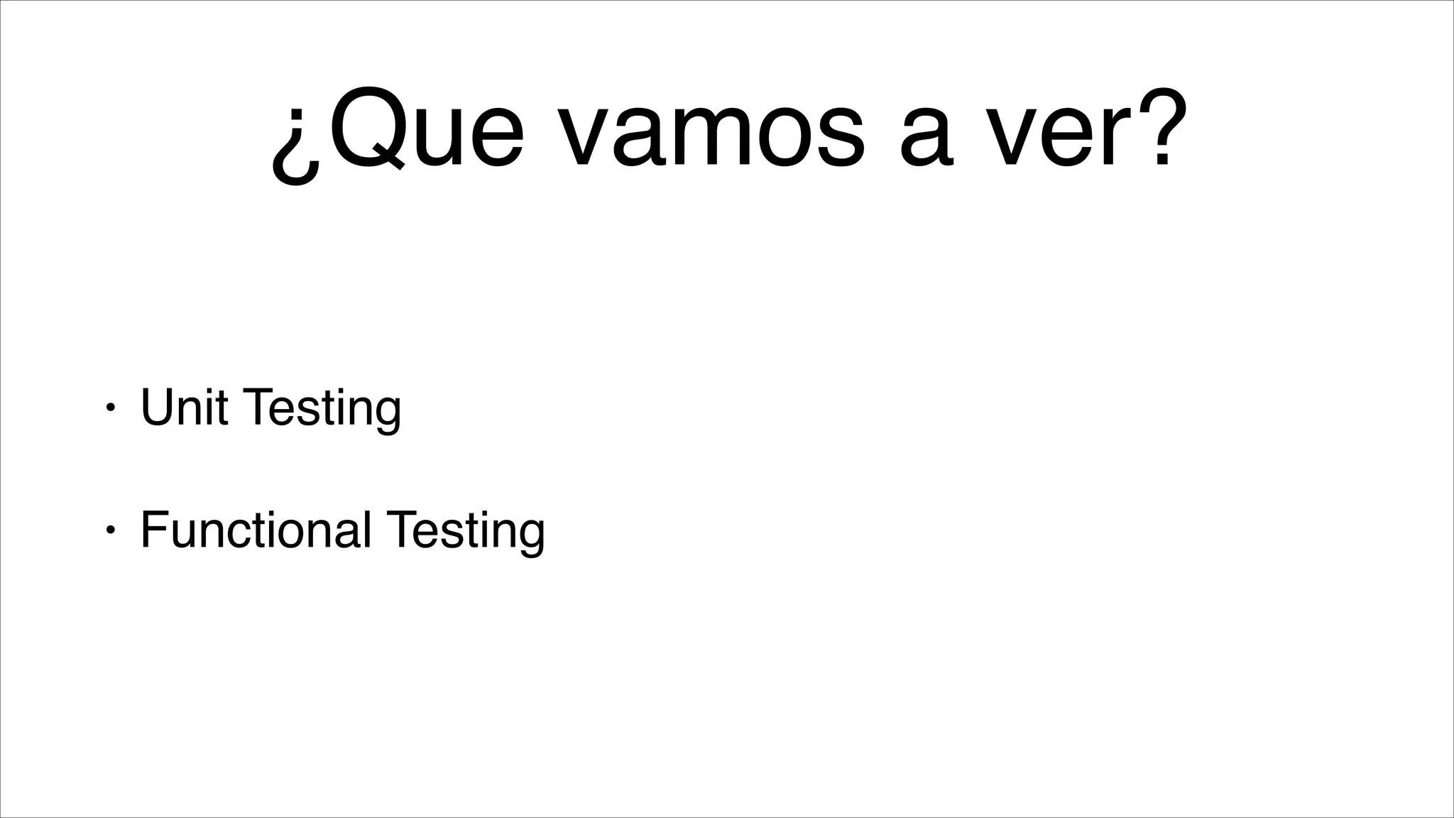 ¿Que vamos a ver?
•

Unit Testing!

•

Functional Testing

 