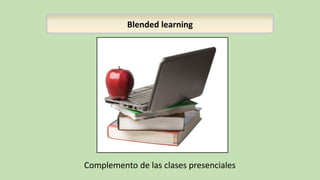 Blended learning
Complemento de las clases presenciales
 