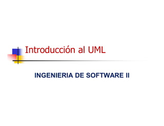 Introducción al UML
INGENIERIA DE SOFTWARE II
 