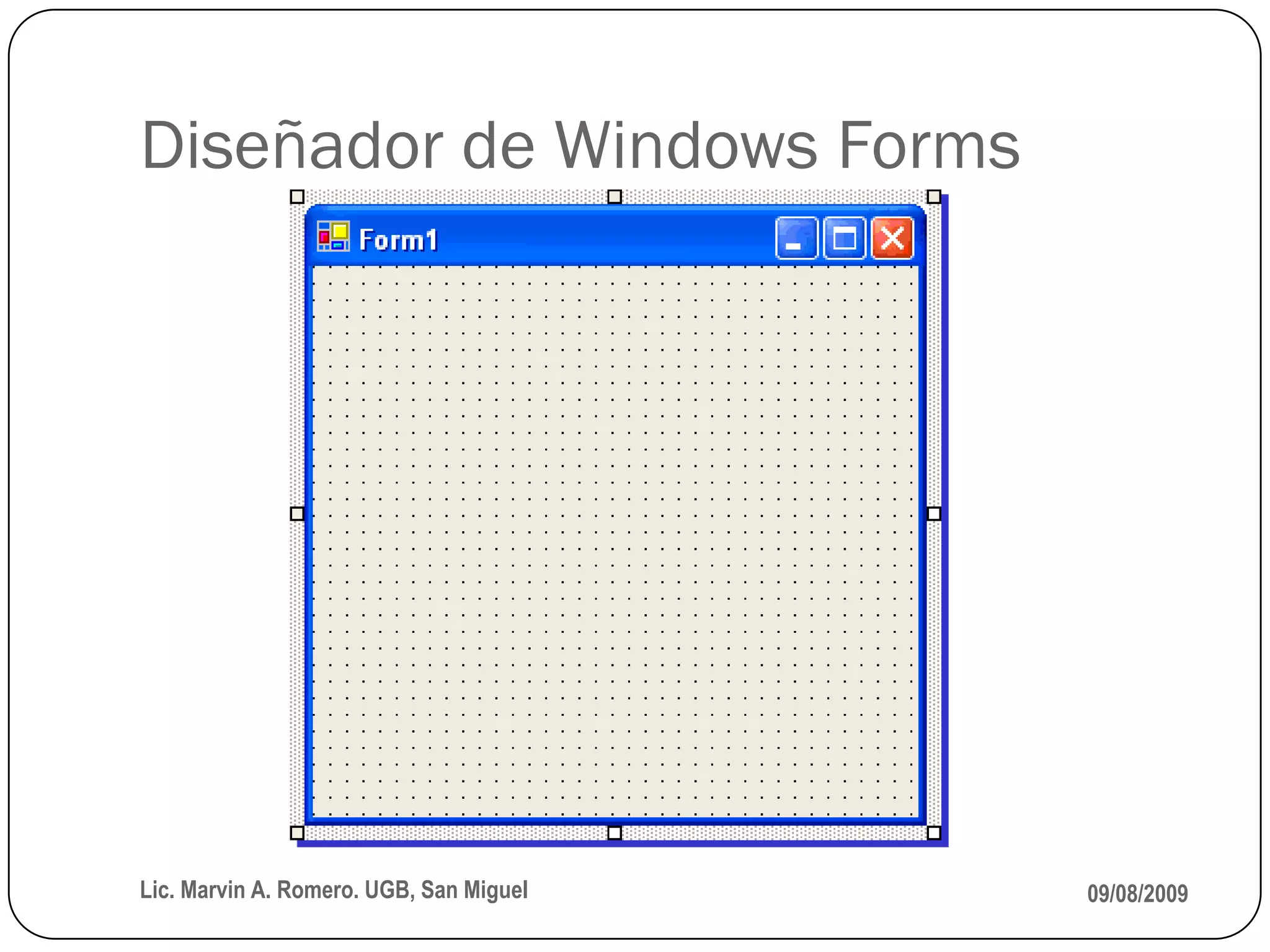 Diseñador de Windows Forms




Lic. Marvin A. Romero. UGB, San Miguel   09/08/2009
 