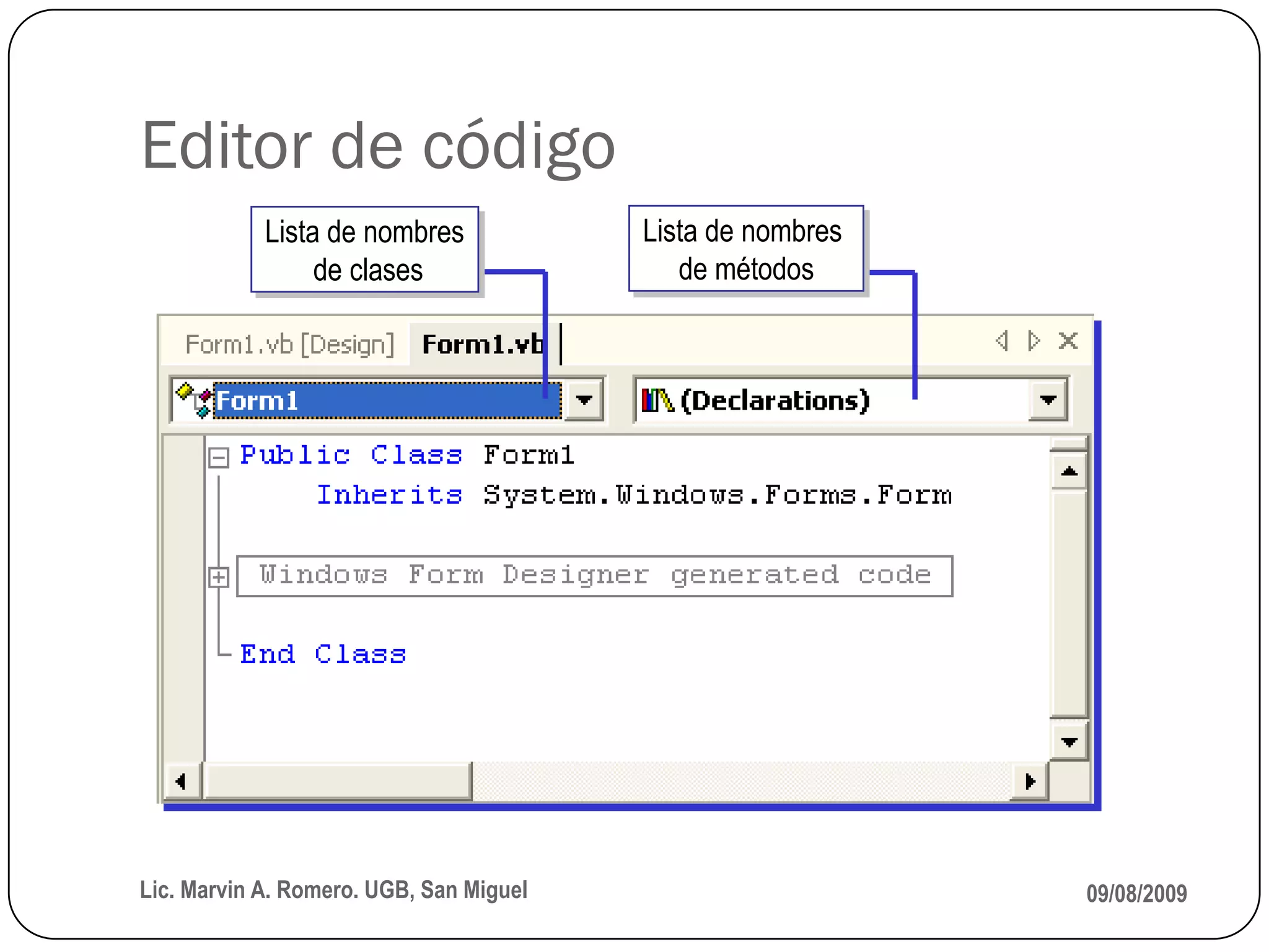 Editor de código
            Lista de nombres             Lista de nombres
                 de clases                  de métodos




Lic. Marvin A. Romero. UGB, San Miguel                      09/08/2009
 