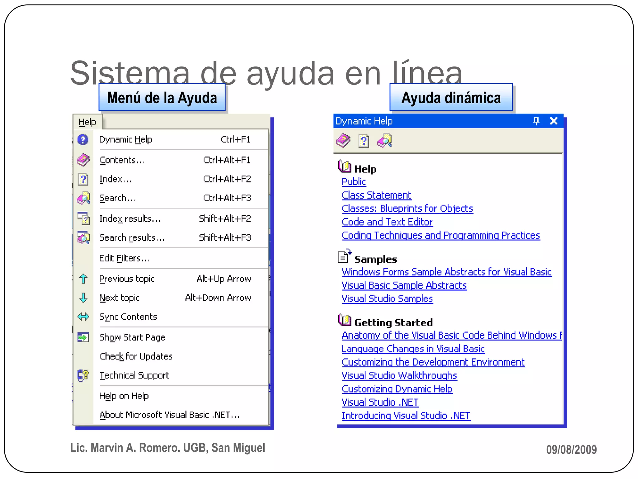 Sistema de ayuda en línea
       Menú de la Ayuda                  Ayuda dinámica




Lic. Marvin A. Romero. UGB, San Miguel                    09/08/2009
 