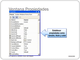 Ventana Propiedades



                                             Establecer
                                          propiedades como
                                         tamaño, título y color




Lic. Marvin A. Romero. UGB, San Miguel                            09/08/2009
 