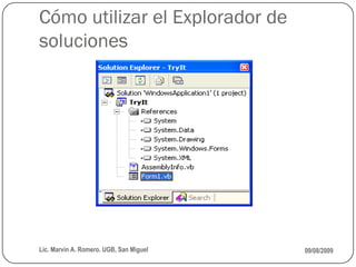 Cómo utilizar el Explorador de
soluciones




Lic. Marvin A. Romero. UGB, San Miguel   09/08/2009
 