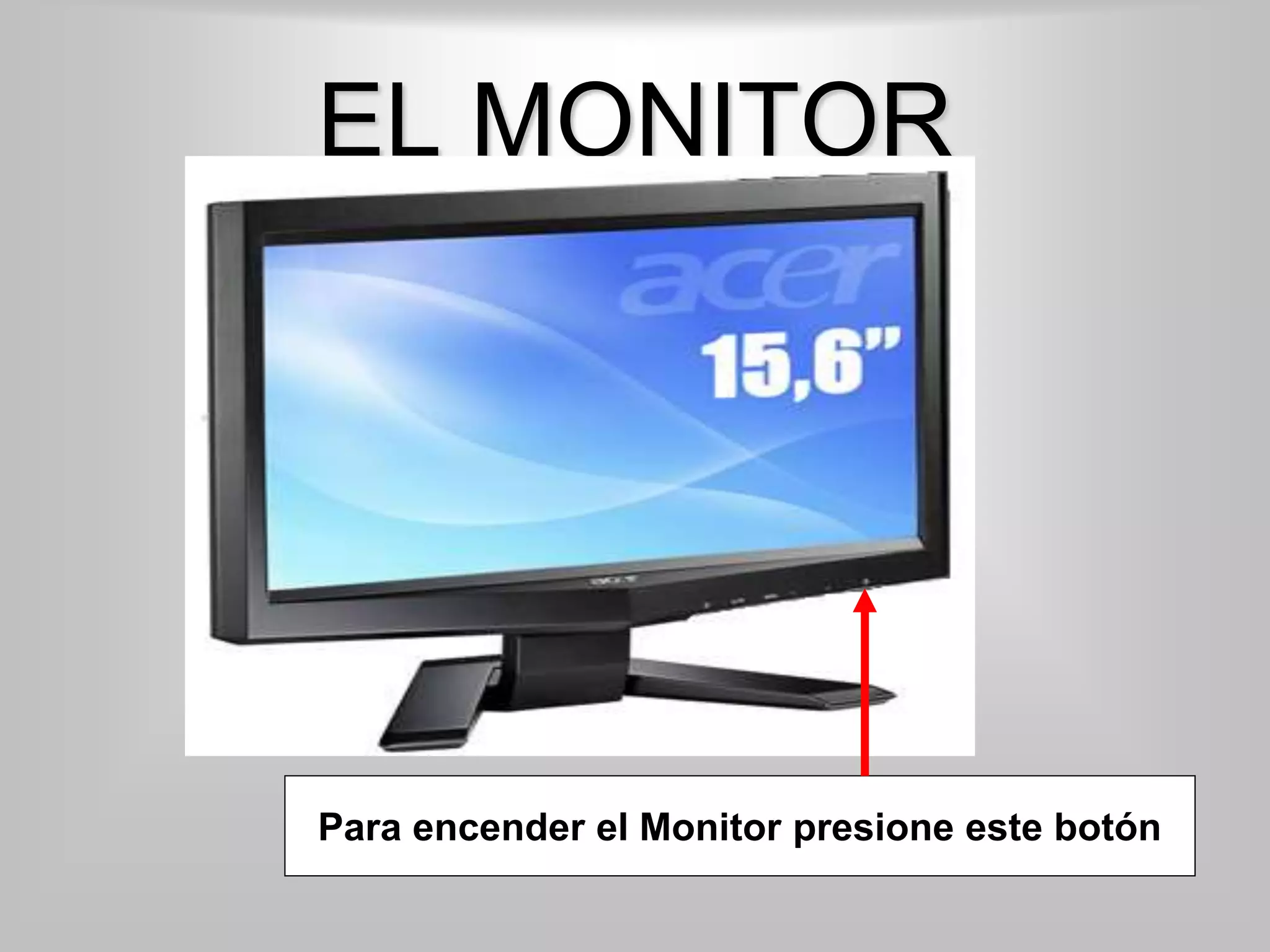 EL MONITOR
Para encender el Monitor presione este botón