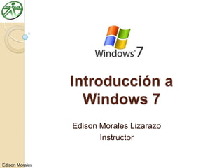 Introducción a
                   Windows 7
                 Edison Morales Lizarazo
                        Instructor


Edison Morales
 