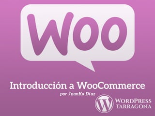 Introducción a WooCommerce
por JuanKa Díaz
 