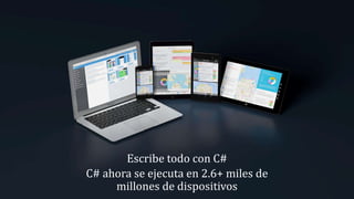 www.hjr.com.mx
Escribe todo con C#
C# ahora se ejecuta en 2.6+ miles de
millones de dispositivos
 