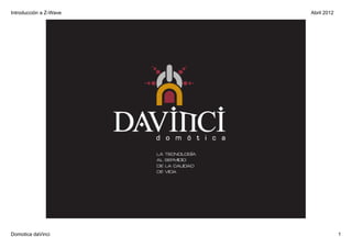 Introducción a Z­Wave   Abril 2012




Domotica daVinci                     1
 