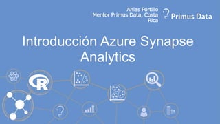 Ahias Portillo
Mentor Primus Data, Costa
Rica
Introducción Azure Synapse
Analytics
 