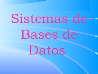 Sistemas de
Bases de
Datos
 