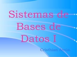 Sistemas de
Bases de
Datos I
Cristhian Arrúa.
 