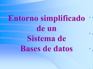 Entorno simplificado
de un
Sistema de
Bases de datos
 