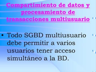 Compartimiento de datos y
procesamiento de
transacciones multiusuario
• Todo SGBD multiusuario
debe permitir a varios
usua...