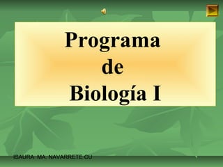 Programa 
ISAURA MA. NAVARRET E CU 
de 
Biología I 
 