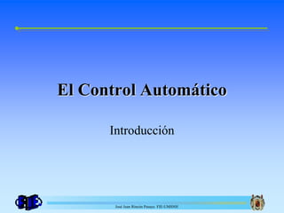 José Juan Rincón Pasaye. FIE-UMSNH
El Control Automático
Introducción
 